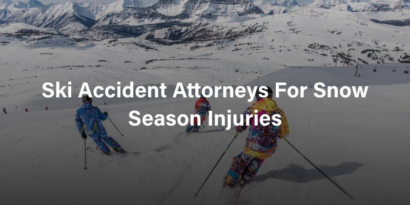 Ski Accident Attorneys For Snow Season Injuries